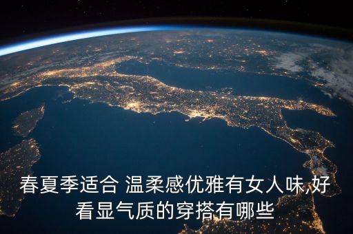 春夏季适合 温柔感优雅有女人味,好看显气质的穿搭有哪些