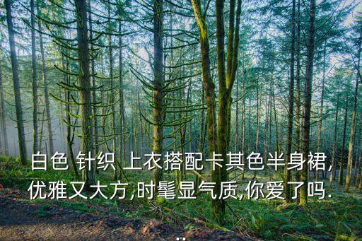 针织上衣白裙子穿搭夏季,白裙子上面搭什么颜色的上衣