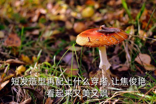  短发造型再配上什么穿搭,让焦俊艳看起来又美又飒