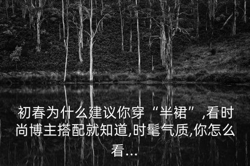 初春白色裙子穿搭图片,白色裙子的穿搭推荐
