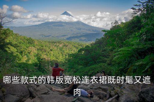 哪些款式的韩版宽松连衣裙既时髦又遮肉