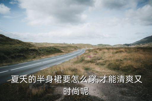  夏天的半身裙要怎么穿,才能清爽又时尚呢