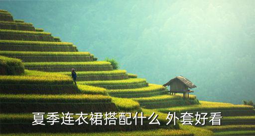 夏季连衣裙搭配什么 外套好看