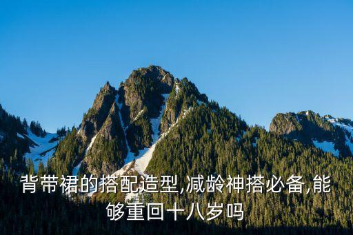 背带裙的搭配造型,减龄神搭必备,能够重回十八岁吗