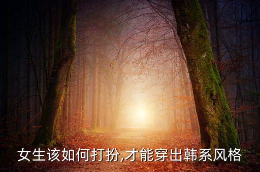 女生该如何打扮,才能穿出韩系风格