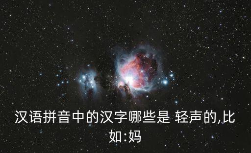汉语拼音中的汉字哪些是 轻声的,比如:妈