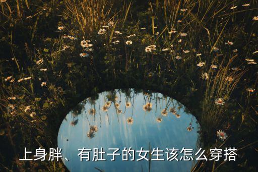 上身胖、有肚子的女生该怎么穿搭