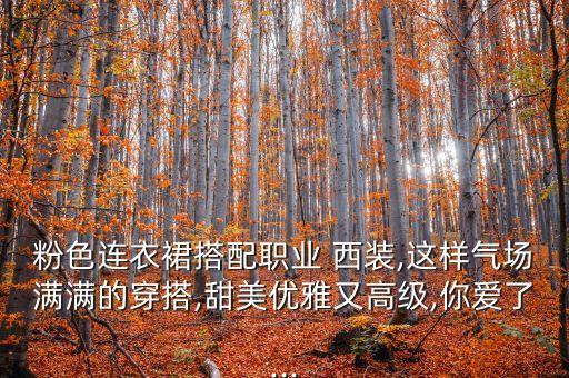 粉色连衣裙搭配职业 西装,这样气场满满的穿搭,甜美优雅又高级,你爱了...