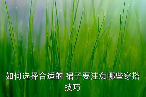 如何选择合适的 裙子要注意哪些穿搭技巧