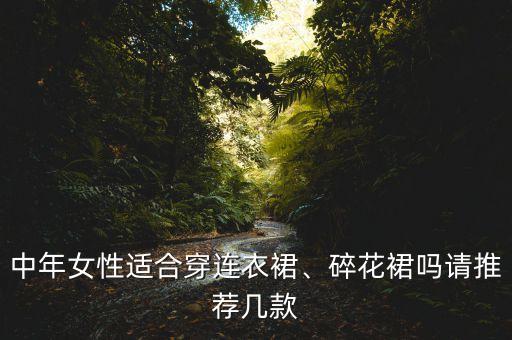 中年女性适合穿连衣裙、碎花裙吗请推荐几款
