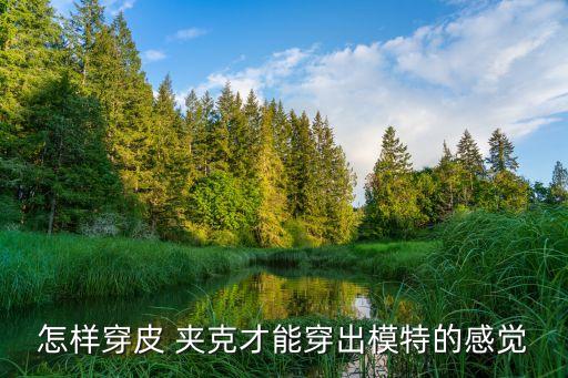 怎样穿皮 夹克才能穿出模特的感觉