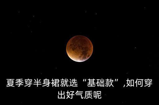 夏季穿半身裙就选“基础款”,如何穿出好气质呢