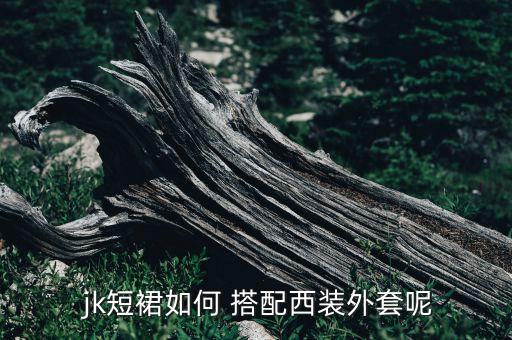 jk短裙如何 搭配西装外套呢