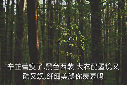辛芷蕾瘦了,黑色西装 大衣配墨镜又酷又飒,纤细美腿你羡慕吗