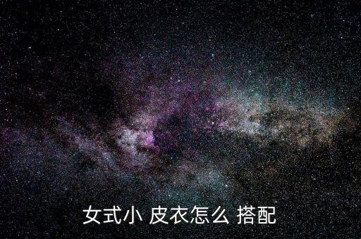 女式小 皮衣怎么 搭配