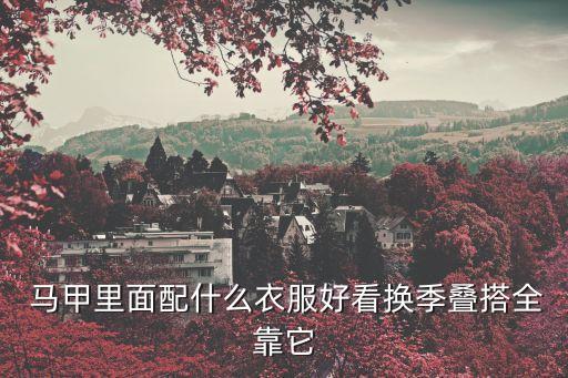  马甲里面配什么衣服好看换季叠搭全靠它