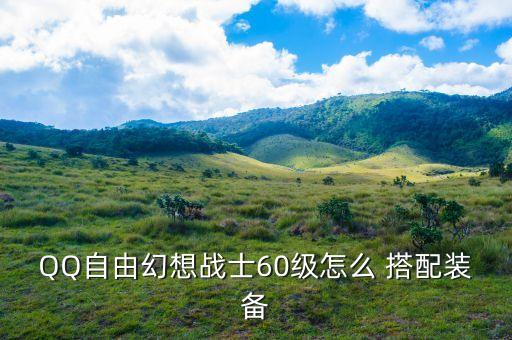 QQ自由幻想战士60级怎么 搭配装备