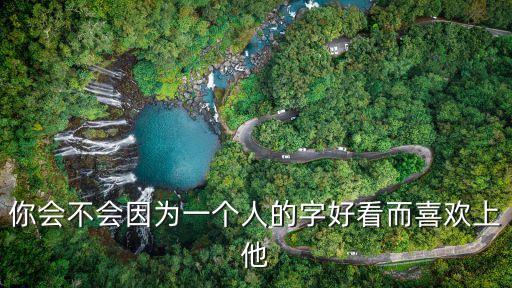 你会不会因为一个人的字好看而喜欢上他