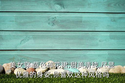 少女蓝色系穿搭裙子,明星蓝色系穿搭图鉴