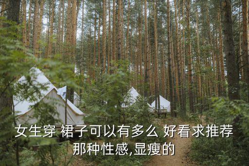 女生穿 裙子可以有多么 好看求推荐那种性感,显瘦的
