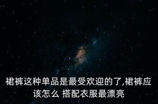 裙裤这种单品是最受欢迎的了,裙裤应该怎么 搭配衣服最漂亮