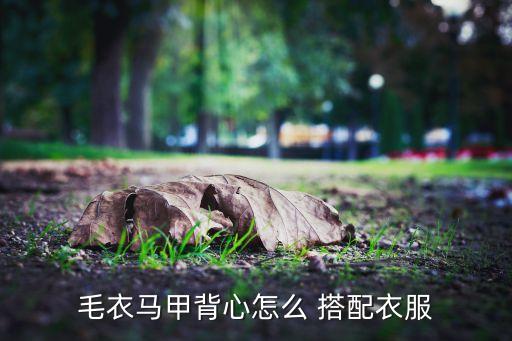 毛衣马甲背心怎么 搭配衣服