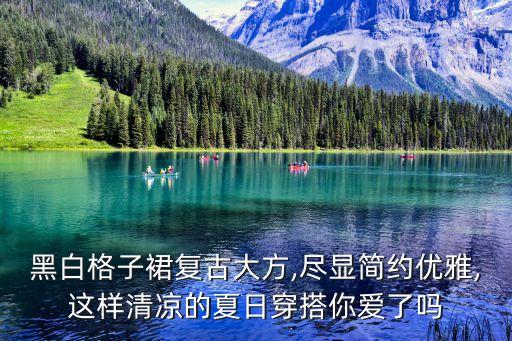 黑白格子裙复古大方,尽显简约优雅,这样清凉的夏日穿搭你爱了吗
