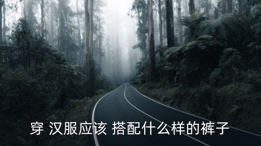 穿 汉服应该 搭配什么样的裤子