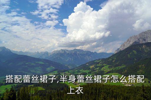如何搭配蕾丝裙子,半身蕾丝裙子怎么搭配上衣?