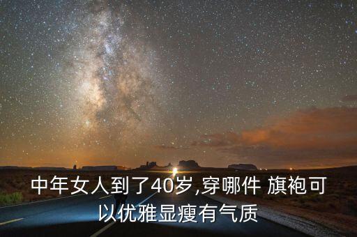 中年女人到了40岁,穿哪件 旗袍可以优雅显瘦有气质