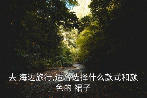 海边穿搭裙子高级,海边适合穿黑色裙子吗