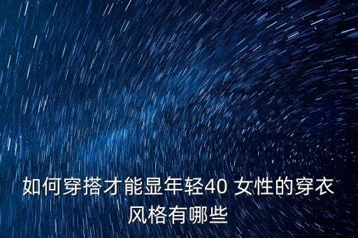 如何穿搭才能显年轻40 女性的穿衣风格有哪些