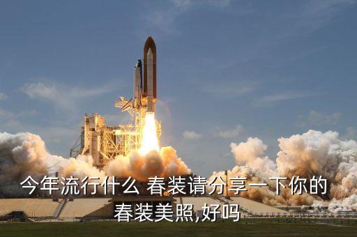今年流行什么 春装请分享一下你的 春装美照,好吗