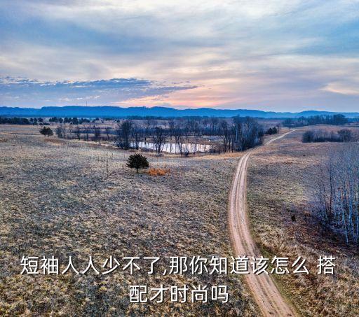 短袖人人少不了,那你知道该怎么 搭配才时尚吗