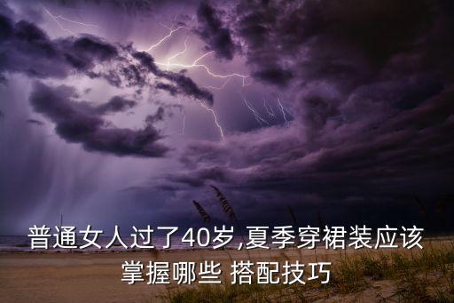 普通女人过了40岁,夏季穿裙装应该掌握哪些 搭配技巧