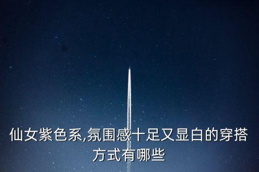 仙女紫色系,氛围感十足又显白的穿搭方式有哪些