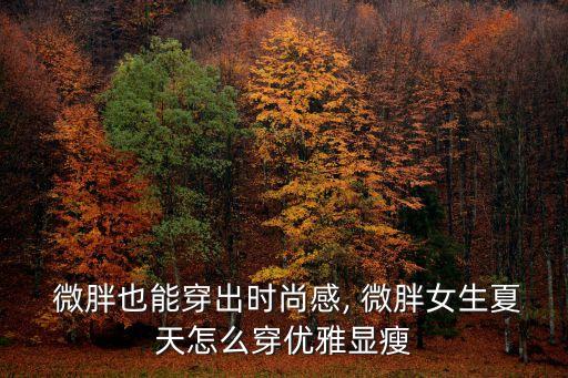  微胖也能穿出时尚感, 微胖女生夏天怎么穿优雅显瘦