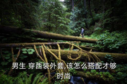  男生 穿西装外套,该怎么搭配才够时尚