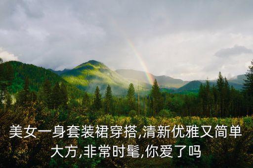 美女一身套装裙穿搭,清新优雅又简单大方,非常时髦,你爱了吗