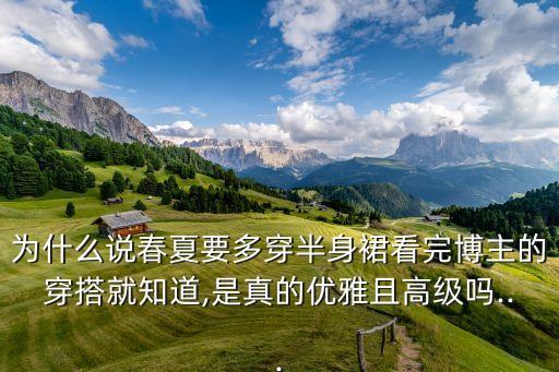 为什么说春夏要多穿半身裙看完博主的穿搭就知道,是真的优雅且高级吗...