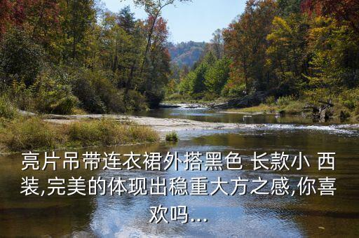 亮片吊带连衣裙外搭黑色 长款小 西装,完美的体现出稳重大方之感,你喜欢吗...