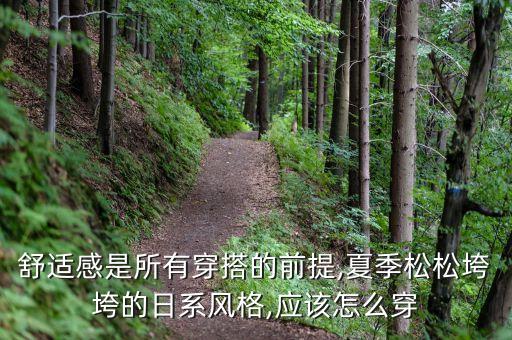 舒适感是所有穿搭的前提,夏季松松垮垮的日系风格,应该怎么穿