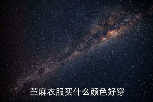  苎麻衣服买什么颜色好穿