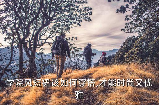 学院风短裙该如何穿搭,才能时尚又优雅