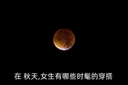 在 秋天,女生有哪些时髦的穿搭