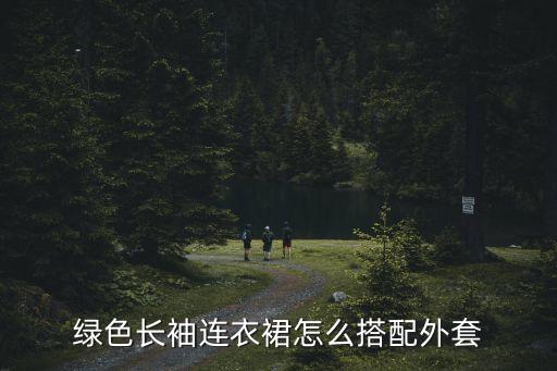 绿色长袖连衣裙怎么搭配外套