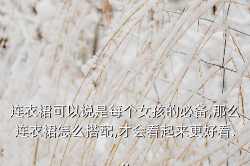 连衣裙可以说是每个女孩的必备,那么连衣裙怎么搭配,才会看起来更好看...
