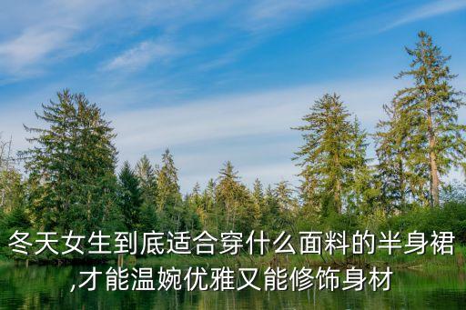 冬天女生到底适合穿什么面料的半身裙,才能温婉优雅又能修饰身材