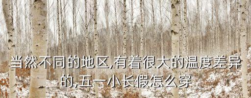 当然不同的地区,有着很大的温度差异的,五一小长假怎么穿