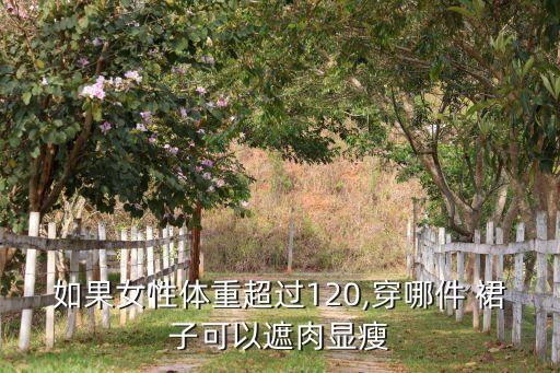 如果女性体重超过120,穿哪件 裙子可以遮肉显瘦